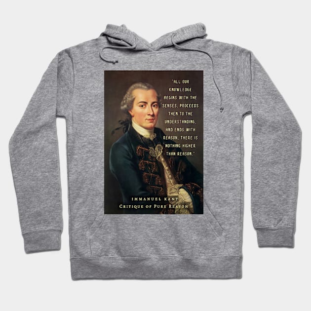 Immanuel Kant  portrait and quote: All our knowledge begins with the senses, proceeds then to the understanding, and ends with reason. There is nothing higher than reason. Hoodie by artbleed